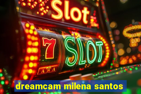 dreamcam milena santos